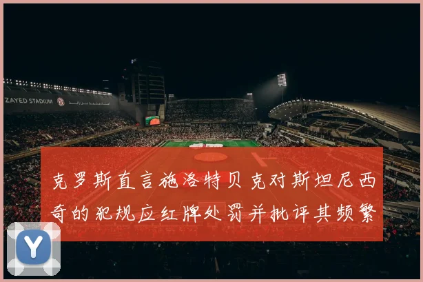 克罗斯直言施洛特贝克对斯坦尼西奇的犯规应红牌处罚并批评其频繁失误