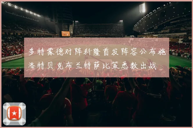 多特蒙德对阵科隆首发阵容公布施洛特贝克布兰特萨比策悉数出战