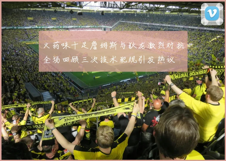 火药味十足詹姆斯与狄龙激烈对抗全场回顾三次技术犯规引发热议