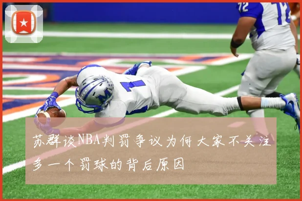 苏群谈NBA判罚争议为何大家不关注多一个罚球的背后原因